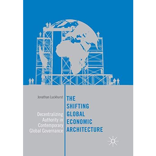 The Shifting Global Economic Architecture: Decentralizing Authority in Contempor [Paperback]