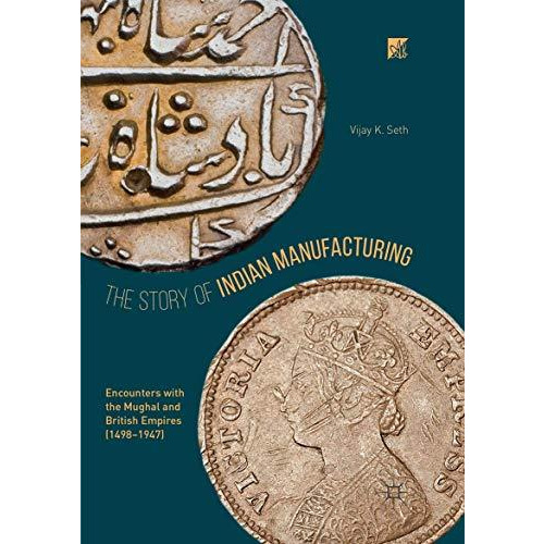 The Story of Indian Manufacturing: Encounters with the Mughal and British Empire [Paperback]