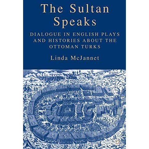 The Sultan Speaks: Dialogue in English Plays and Histories about the Ottoman Tur [Hardcover]