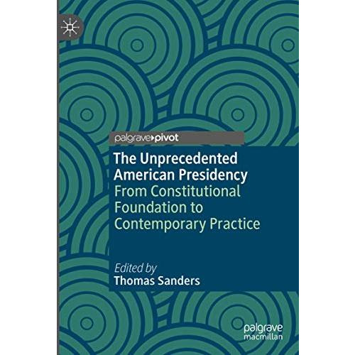 The Unprecedented American Presidency: From Constitutional Foundation to Contemp [Hardcover]