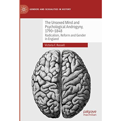 The Unsexed Mind and Psychological Androgyny, 1790-1848: Radicalism, Reform and  [Hardcover]