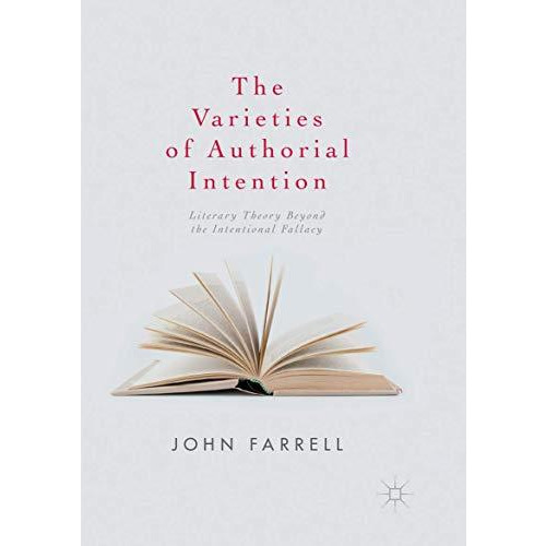 The Varieties of Authorial Intention: Literary Theory Beyond the Intentional Fal [Paperback]