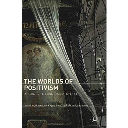 The Worlds of Positivism: A Global Intellectual History, 17701930 [Hardcover]