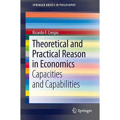 Theoretical and Practical Reason in Economics: Capacities and Capabilities [Paperback]