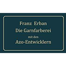 Theorie und Praxis der Garnf?rberei mit den Azo-Entwicklern [Paperback]