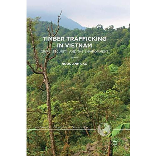 Timber Trafficking in Vietnam: Crime, Security and the Environment [Hardcover]