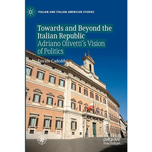 Towards and Beyond the Italian Republic: Adriano Olivettis Vision of Politics [Paperback]