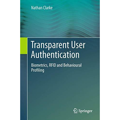 Transparent User Authentication: Biometrics, RFID and Behavioural Profiling [Hardcover]