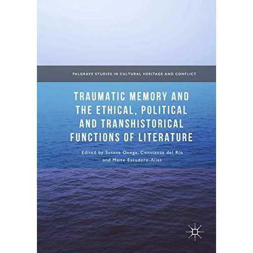 Traumatic Memory and the Ethical, Political and Transhistorical Functions of Lit [Hardcover]