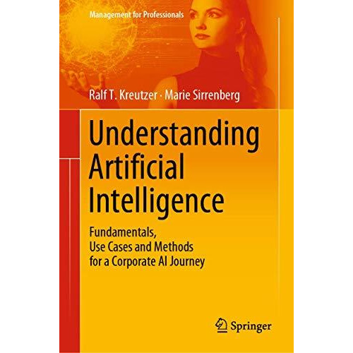 Understanding Artificial Intelligence: Fundamentals, Use Cases and Methods for a [Hardcover]