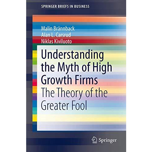 Understanding the Myth of High Growth Firms: The Theory of the Greater Fool [Paperback]