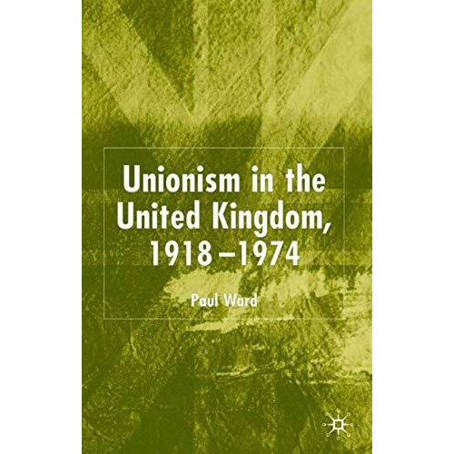 Unionism in the United Kingdom, 1918-1974 [Hardcover]