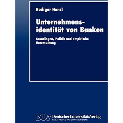 Unternehmensidentit?t von Banken: Grundlagen, Politik und empirische Untersuchun [Paperback]