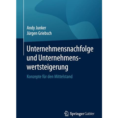 Unternehmensnachfolge und Unternehmenswertsteigerung: Konzepte f?r den Mittelsta [Paperback]