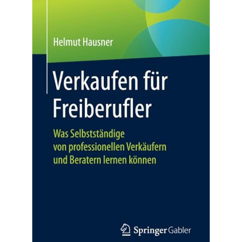 Verkaufen f?r Freiberufler: Was Selbstst?ndige von professionellen Verk?ufern un [Paperback]