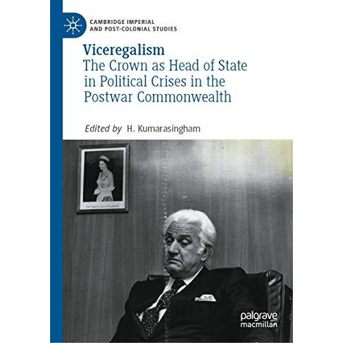 Viceregalism: The Crown as Head of State in Political Crises in the Postwar Comm [Hardcover]