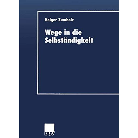 Wege in die Selbst?ndigkeit: Die Gr?ndungsaktivit?t als Resultat eines individue [Paperback]