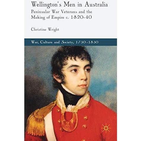 Wellington's Men in Australia: Peninsular War Veterans and the Making of Empire  [Hardcover]