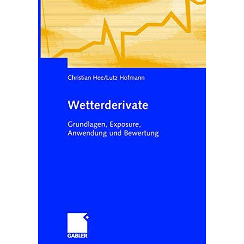 Wetterderivate: Grundlagen, Exposure, Anwendung und Bewertung [Hardcover]