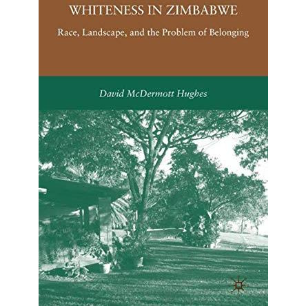 Whiteness in Zimbabwe: Race, Landscape, and the Problem of Belonging [Hardcover]