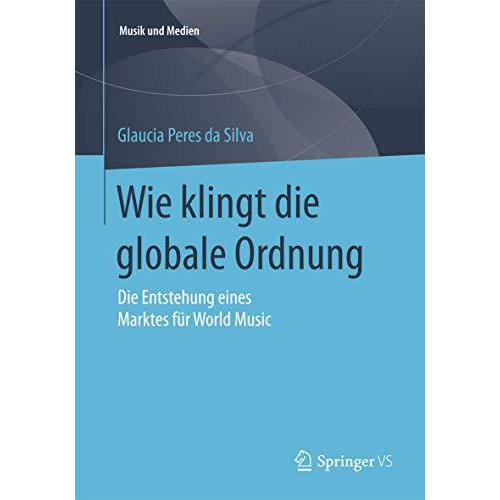 Wie klingt die globale Ordnung: Die Entstehung eines Marktes f?r World Music [Paperback]