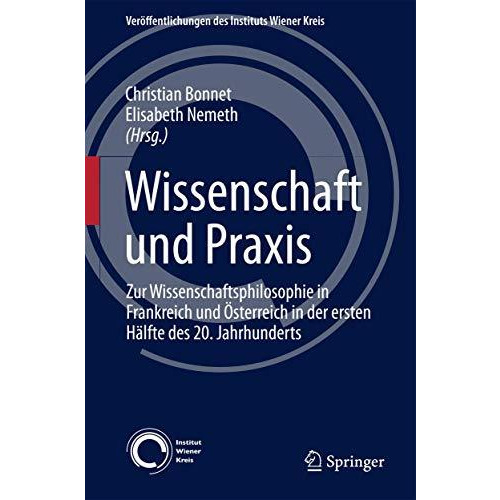 Wissenschaft und Praxis: Zur Wissenschaftsphilosophie in Frankreich und ?sterrei [Hardcover]