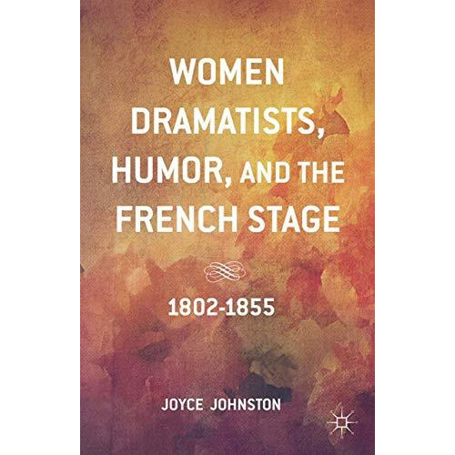 Women Dramatists, Humor, and the French Stage: 1802 to 1855 [Paperback]