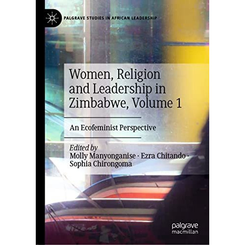 Women, Religion and Leadership in Zimbabwe, Volume 1: An Ecofeminist Perspective [Hardcover]