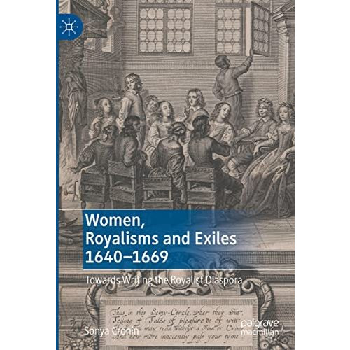 Women, Royalisms and Exiles 16401669: Towards Writing the Royalist Diaspora [Hardcover]