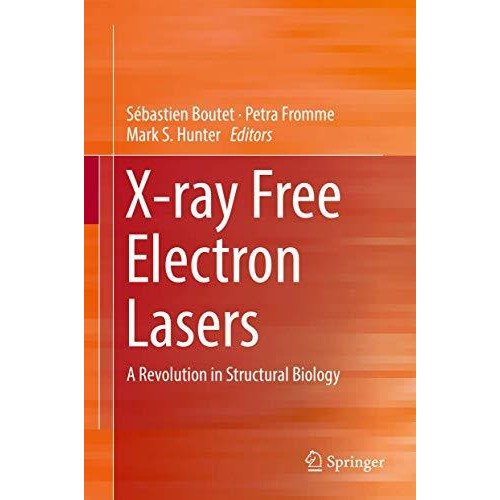 X-ray Free Electron Lasers: A Revolution in Structural Biology [Hardcover]