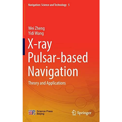 X-ray Pulsar-based Navigation: Theory and Applications [Hardcover]