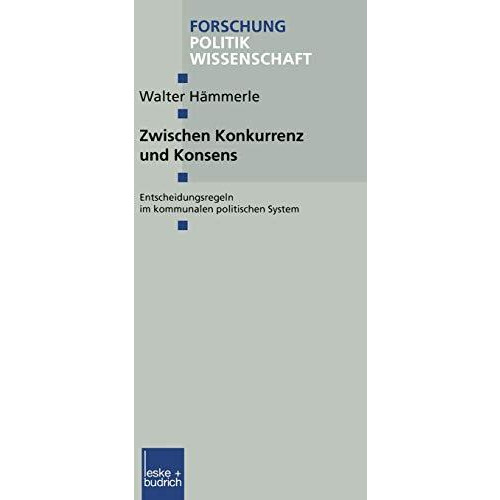 Zwischen Konkurrenz und Konsens: Entscheidungsregeln im kommunalen politischen S [Paperback]