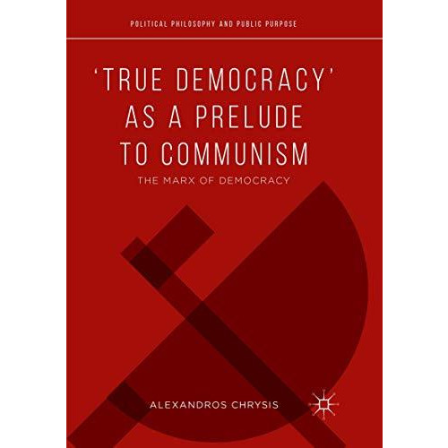 True Democracy as a Prelude to Communism: The Marx of Democracy [Paperback]