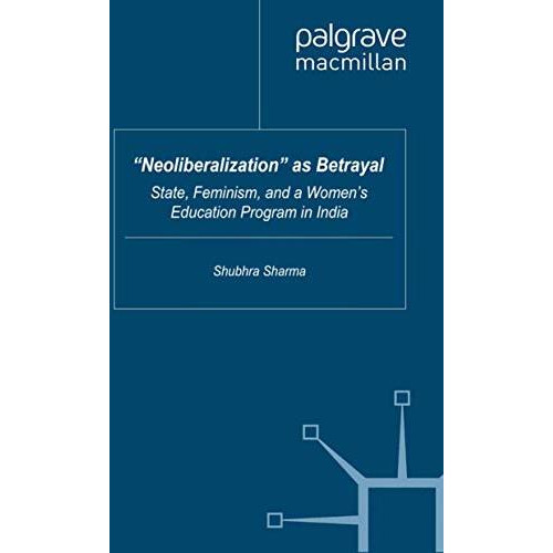 Neoliberalization as Betrayal: State, Feminism, and a Womens Education Progra [Paperback]