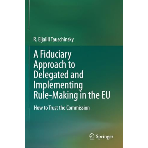 A Fiduciary Approach to Delegated and Implementing Rule-Making in the EU: How to [Paperback]