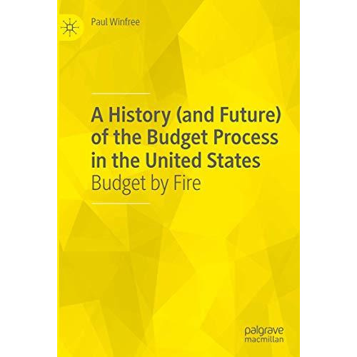 A History (and Future) of the Budget Process in the United States: Budget by Fir [Hardcover]