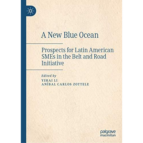 A New Blue Ocean: Prospects for Latin American SMEs in the Belt and Road Initiat [Hardcover]