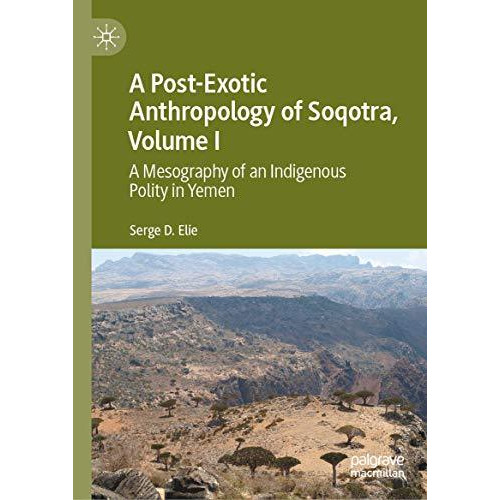 A Post-Exotic Anthropology of Soqotra, Volume I: A Mesography of an Indigenous P [Hardcover]