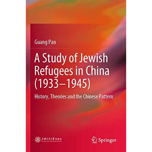 A Study of Jewish Refugees in China (19331945): History, Theories and the Chine [Paperback]