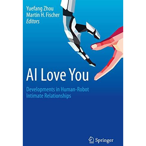 AI Love You: Developments in Human-Robot Intimate Relationships [Paperback]