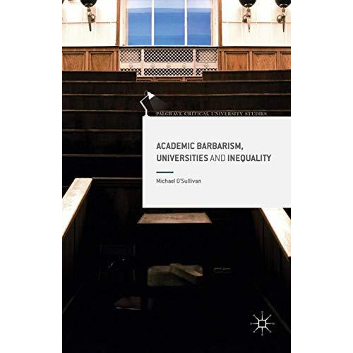 Academic Barbarism, Universities and Inequality [Paperback]