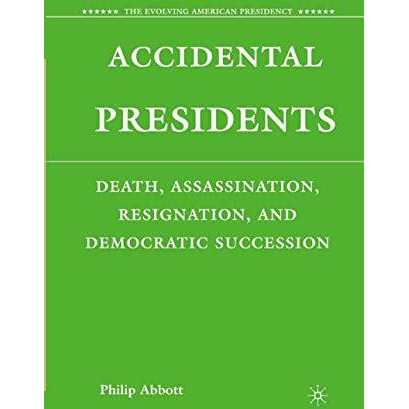 Accidental Presidents: Death, Assassination, Resignation, and Democratic Success [Paperback]