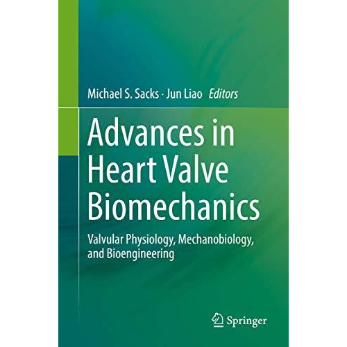 Advances in Heart Valve Biomechanics: Valvular Physiology, Mechanobiology, and B [Hardcover]