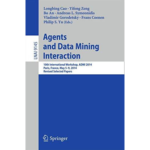 Agents and Data Mining Interaction: 10th International Workshop, ADMI 2014, Pari [Paperback]