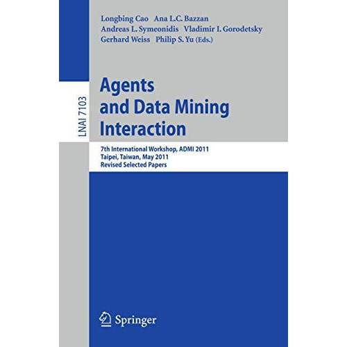 Agents and Data Mining Interaction: 7th International Workshop, ADMI 2011, Taipe [Paperback]