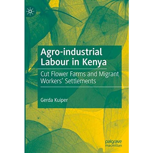 Agro-industrial Labour in Kenya: Cut Flower Farms and Migrant Workers Settlemen [Hardcover]