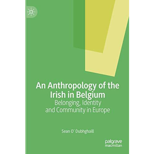 An Anthropology of the Irish in Belgium: Belonging, Identity and Community in Eu [Paperback]