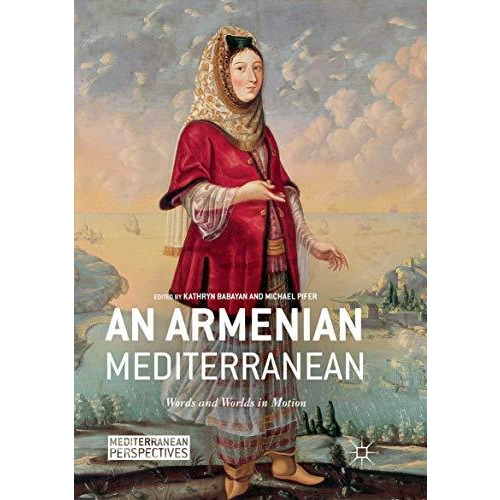 An Armenian Mediterranean: Words and Worlds in Motion [Paperback]