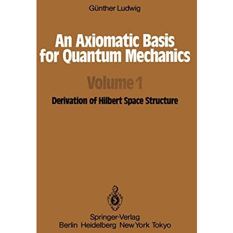 An Axiomatic Basis for Quantum Mechanics: Volume 1 Derivation of Hilbert Space S [Paperback]