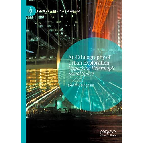 An Ethnography of Urban Exploration: Unpacking Heterotopic Social Space [Hardcover]